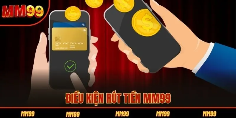 Điều kiện rút tiền MM99