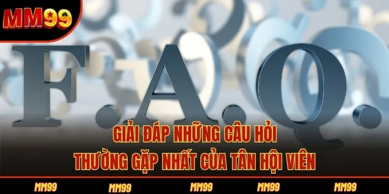 Giải đáp những câu hỏi thường gặp nhất của tân hội viên