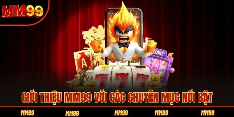 Giới thiệu MM99 với các chuyên mục nổi bật