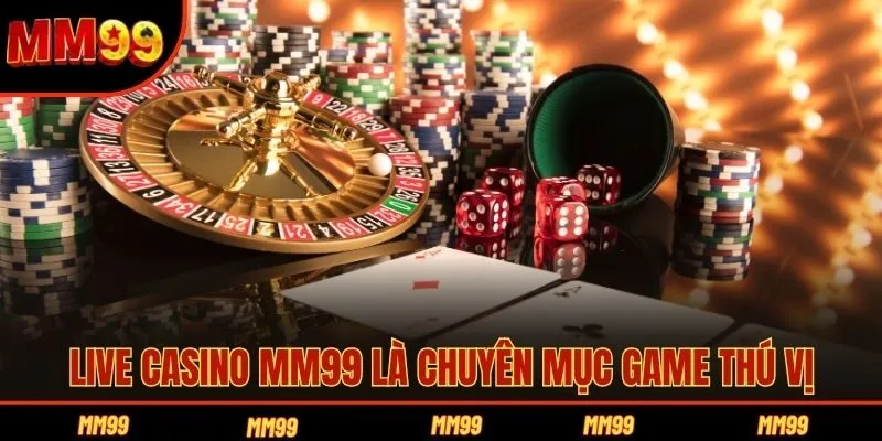 Live casino MM99 là chuyên mục game thú vị