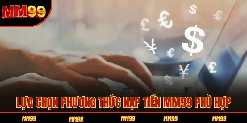Lựa chọn phương thức nạp tiền MM99 phù hợp