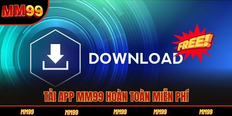 Tải app MM99 hoàn toàn miễn phí