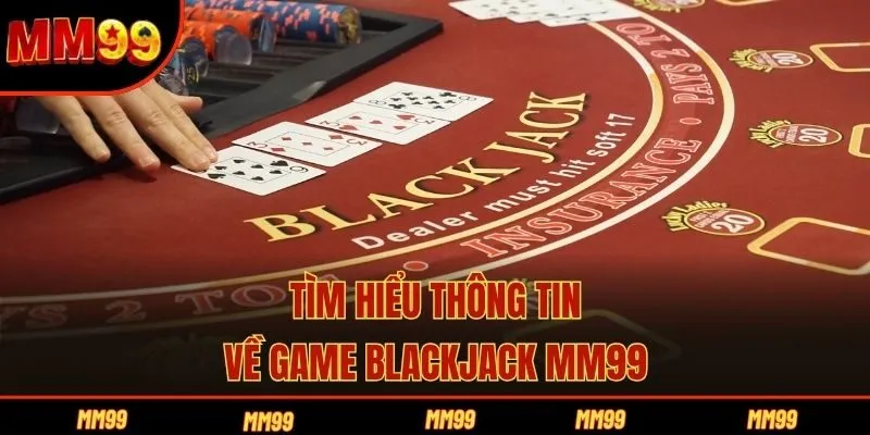 Tìm hiểu thông tin về game Blackjack MM99