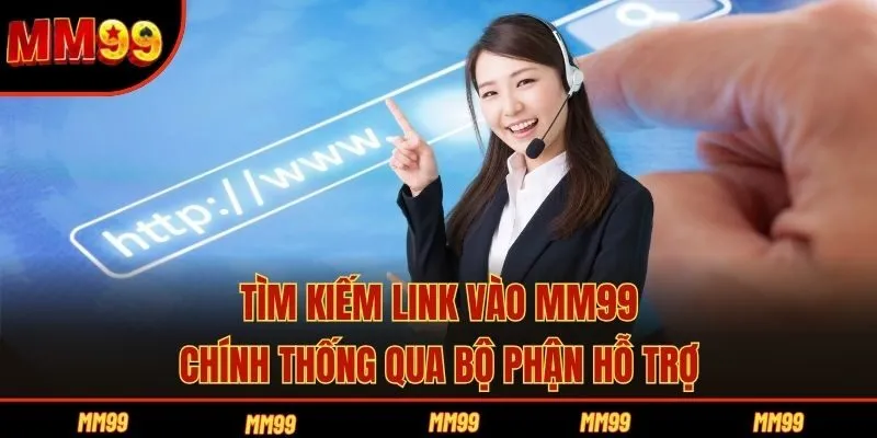 Tìm kiếm link vào MM99 chính thống qua bộ phận hỗ trợ